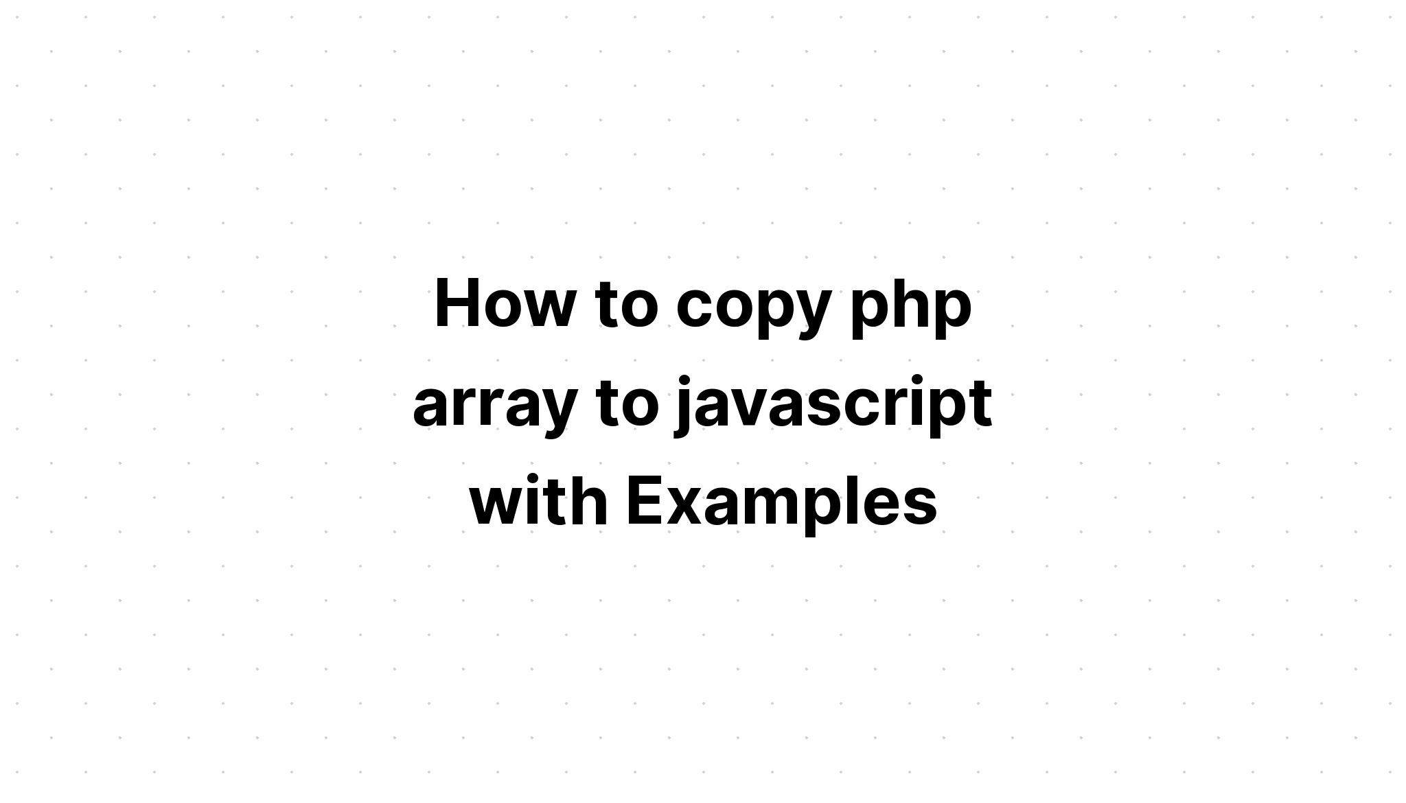 Cách sao chép mảng php sang javascript với các ví dụ